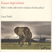 IL PAESE DEGLI ELEFANTI. Miti e realtà sulle riserve italiane di idrocarburi